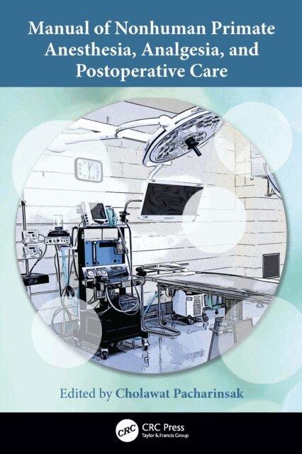 Cholawat Pacharinsak - Manual of Nonhuman Primate Anesthesia, Analgesia, and Postoperative Care, E-bok