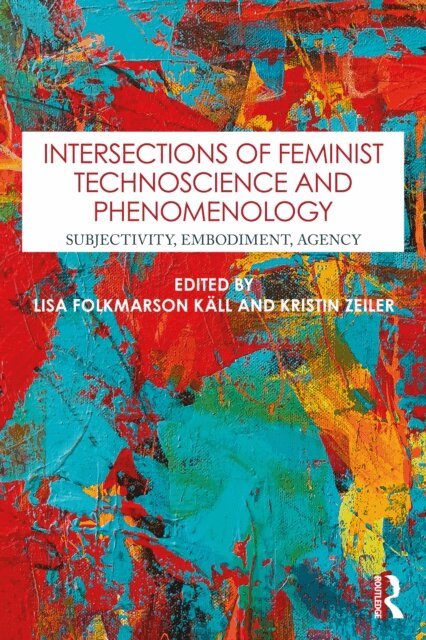 Kristin Zeiler, Lisa Folkmarson Kall - Intersections of Feminist Technoscience and Phenomenology, E-bok
