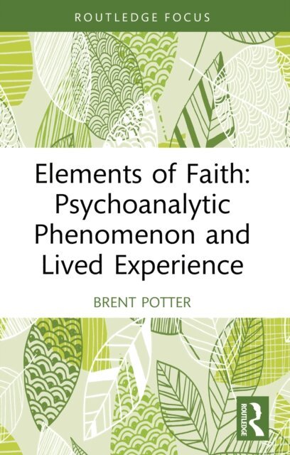Brent Potter - Elements of Faith: Psychoanalytic Phenomenon and Lived Experience, E-bok