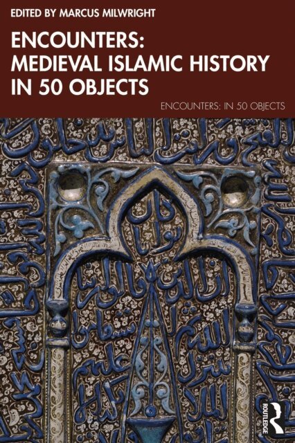 Marcus Milwright - Encounters: Medieval Islamic History in 50 Objects, E-bok