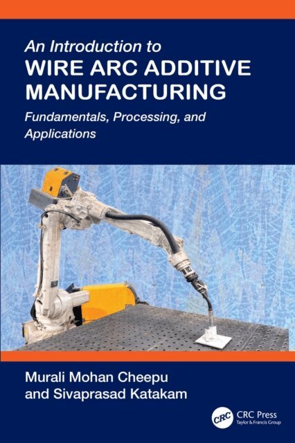 Sivaprasad Katakam, Murali Mohan Cheepu - Introduction to Wire Arc Additive Manufacturing, E-bok