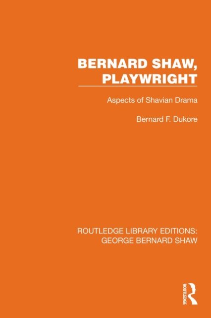 Bernard F. Dukore - Bernard Shaw, Playwright, E-bok