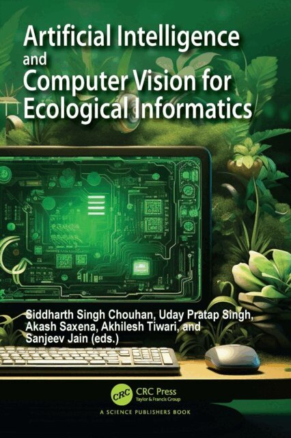 Sanjeev Jain, Akhilesh Tiwari, Akash Saxena, Uday Pratap Singh, Siddharth Singh Chouhan - Artificial Intelligence and Computer Vision for Ecological Informatics, E-bok
