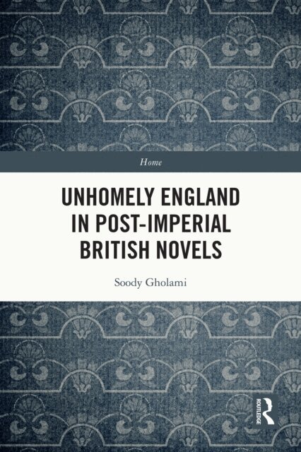 Soody Gholami - Unhomely England in Post-Imperial British Novels, E-bok