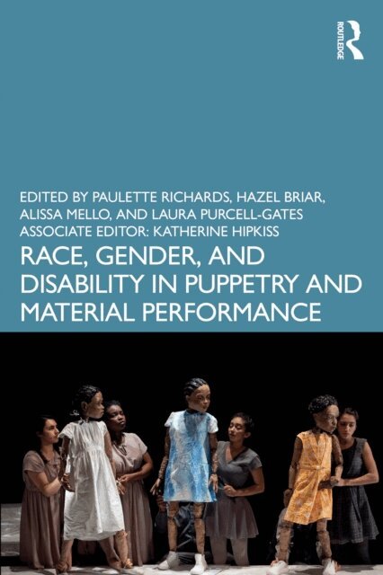 Laura Purcell-Gates, Alissa Mello, Hazel Briar, Paulette Richards - Race, Gender, and Disability in Puppetry and Material Performance, E-bok
