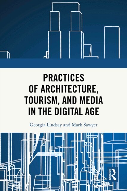 Mark Sawyer, Georgia Lindsay - Practices of Architecture, Tourism, and Media in the Digital Age, E-bok