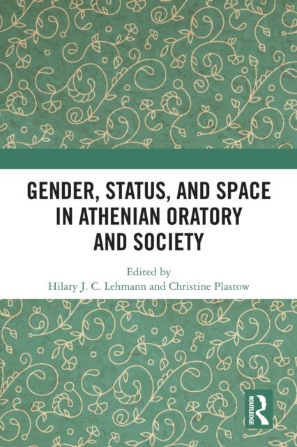 Christine Plastow, Hilary J. C. Lehmann - Gender, Status, and Space in Athenian Oratory and Society, E-bok