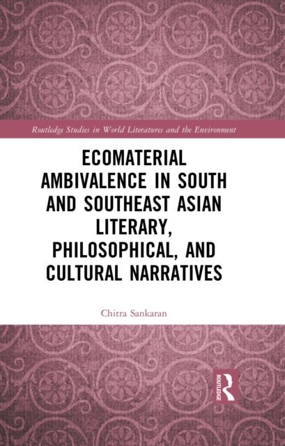 Chitra Sankaran - Ecomaterial Ambivalence in South and Southeast Asian Literary, Philosophical, and Cultural Narratives, E-bok