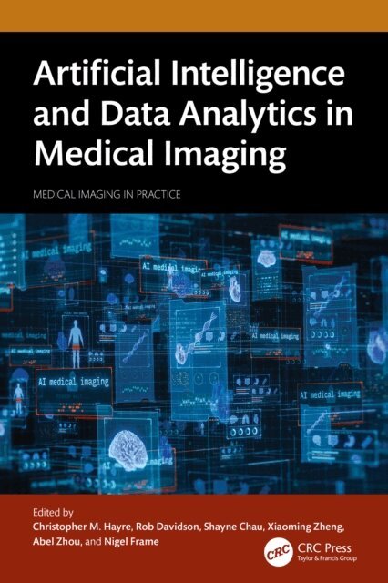 Nigel Frame, Abel Zhou, Xiaoming Zheng, Shayne Chau, Rob Davidson, Christopher Hayre - Artificial Intelligence and Data Analytics in Medical Imaging, E-bok