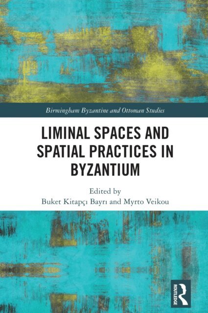 Myrto Veikou, Buket Kitapci Bayri - Liminal Spaces and Spatial Practices in Byzantium, E-bok