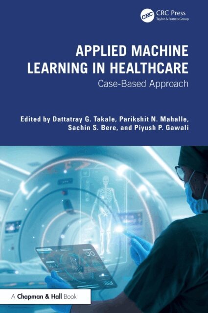 Piyush P. Gawali, Sachin S. Bere, Parikshit N Mahalle, Dattatray G. Takale - Applied Machine Learning in Healthcare, E-bok