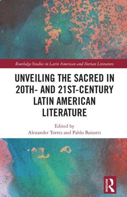 Pablo Baisotti, Alexander Torres - Unveiling the Sacred in 20th- and 21st-Century Latin American Literature, E-bok