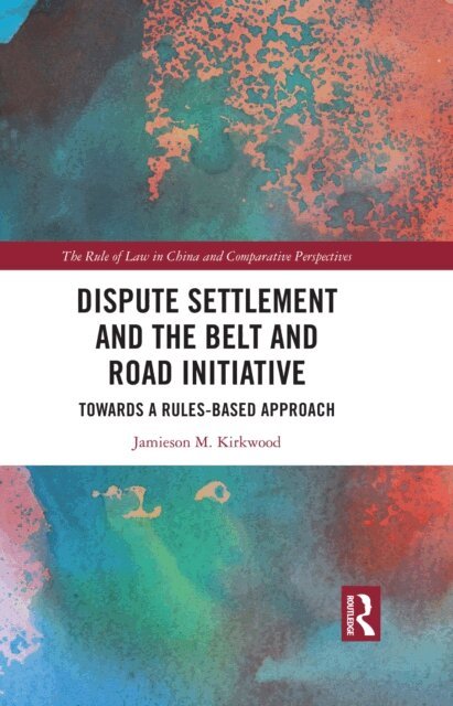 Jamieson M. Kirkwood - Dispute Settlement and the Belt and Road Initiative, E-bok