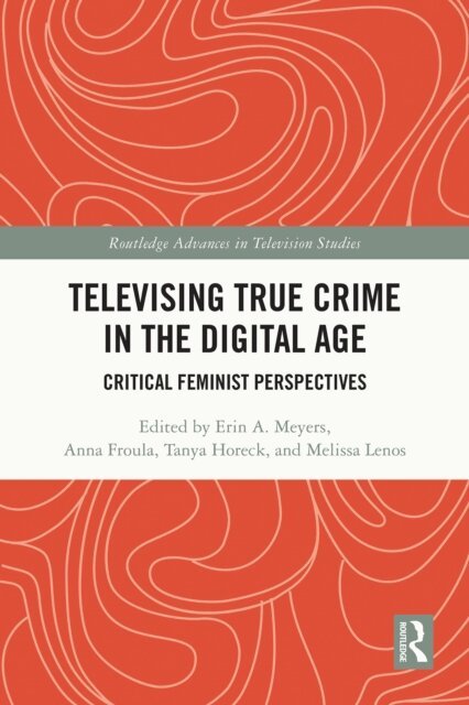 Melissa Lenos, Tanya Horeck, Anna Froula, Erin A. Meyers - Televising True Crime in the Digital Age, E-bok