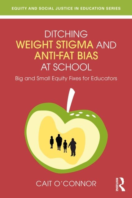 Cait O'Connor - Ditching Weight Stigma and Anti-Fat Bias at School, E-bok