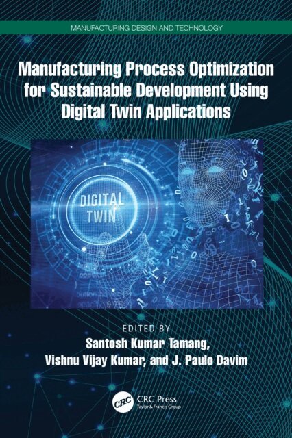 J. Paulo Davim, Vishnu Vijay Kumar, Santosh Kumar Tamang - Manufacturing Process Optimization for Sustainable Development Using Digital Twin Applications, E-bok