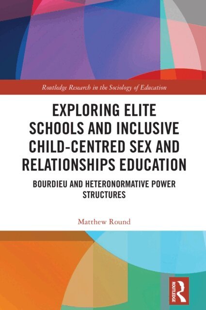 Matthew Round - Exploring Elite Schools and Inclusive Child-centred Sex and Relationships Education, E-bok