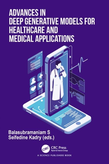 Seifedine Kadry, Balasubramaniam S - Advances in Deep Generative Models for Healthcare and Medical Applications, E-bok