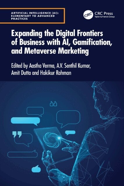 Hakikur Rahman, Amit Dutta, A.V. Senthil Kumar, Aastha Verma - Expanding the Digital Frontiers of Business with AI, Gamification, and Metaverse Marketing, E-bok