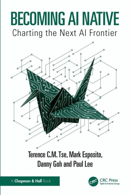 Paul Lee, Danny Goh, Mark Esposito, Terence C.M. Tse - Becoming AI Native, E-bok
