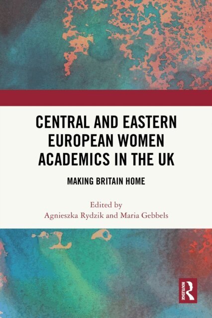Maria Gebbels, Agnieszka Rydzik - Central and Eastern European Women Academics in the UK, E-bok