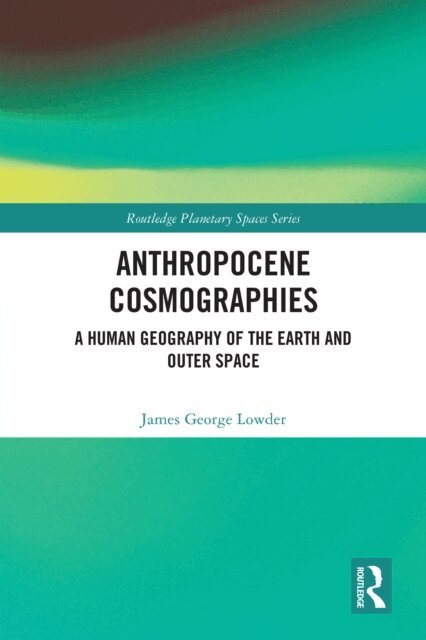 James George Lowder - Anthropocene Cosmographies, E-bok