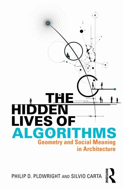 Silvio Carta, Philip D. Plowright - Hidden Lives of Algorithms, E-bok