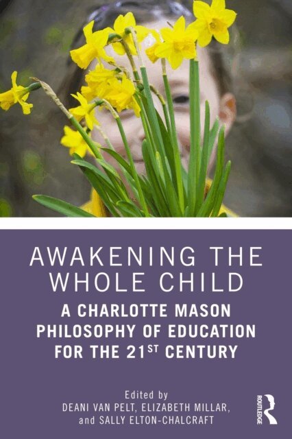Sally Elton-Chalcraft, Elizabeth Millar, Deani Van Pelt - Awakening the Whole Child: A Charlotte Mason Philosophy of Education for the 21st Century, E-bok