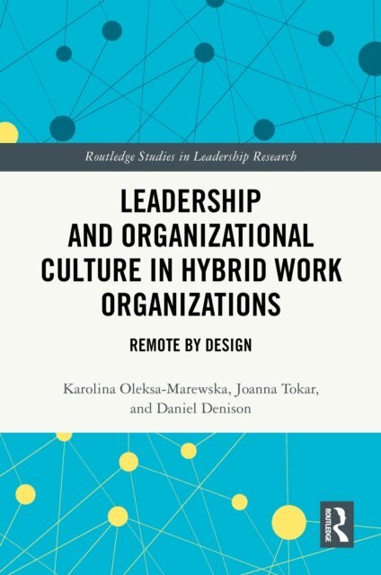 Daniel Denison, Joanna Tokar, Karolina Oleksa-Marewska - Leadership and Organizational Culture in Hybrid Work Organizations, E-bok