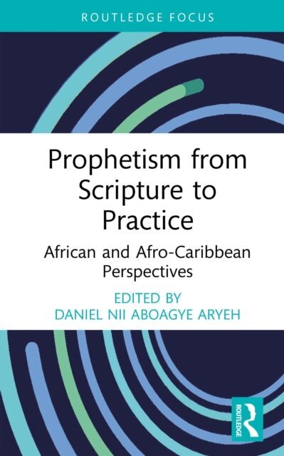 Daniel Nii Aboagye Aryeh - Prophetism from Scripture to Practice, E-bok