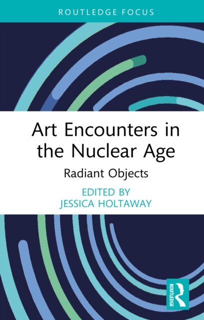 Jessica Holtaway - Art Encounters in the Nuclear Age, E-bok