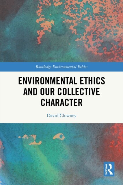David Clowney - Environmental Ethics and our Collective Character, E-bok