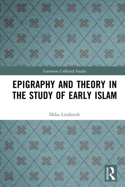 Ilkka Lindstedt - Epigraphy and Theory in the Study of Early Islam, E-bok