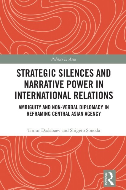 Shigeto Sonoda, Timur Dadabaev - Strategic Silences and Narrative Power in International Relations, E-bok