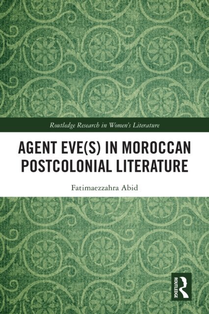 Fatimaezzahra Abid - Agent Eve(s) in Moroccan Postcolonial Literature, E-bok