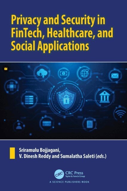 Sumalatha Saleti, V. Dinesh Reddy, Sriramulu Bojjagani - Privacy and Security in FinTech, Healthcare, and Social Applications, E-bok