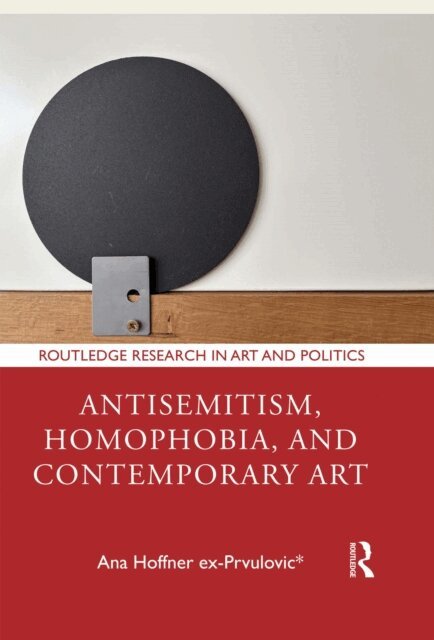 Ana Hoffner ex-Prvulovic* - Antisemitism, Homophobia, and Contemporary Art, E-bok