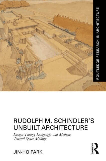 Jin-Ho Park - Rudolph M. Schindler's Unbuilt Architecture, E-bok