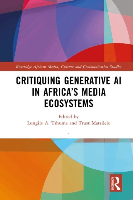 Trust Matsilele, Lungile A. Tshuma - Critiquing Generative AI in Africa's Media Ecosystems, E-bok