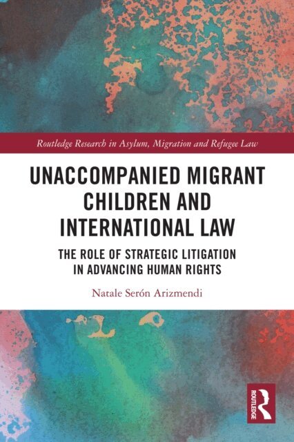 Natale Seron Arizmendi - Unaccompanied Migrant Children and International Law, E-bok