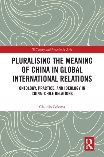 Claudio Coloma - Pluralising the Meaning of China in Global International Relations, E-bok