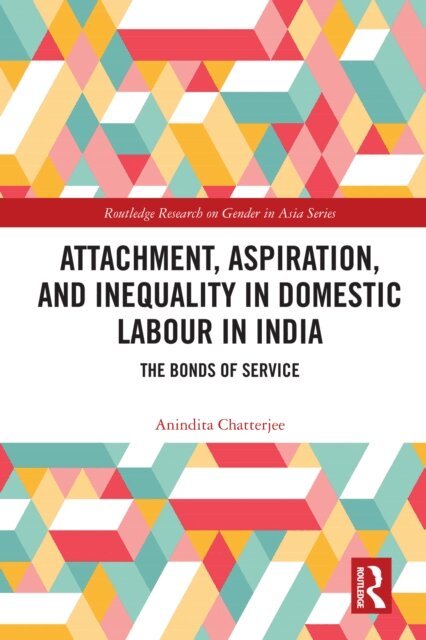 Anindita Chatterjee - Attachment, Aspiration, and Inequality in Domestic Labour in India, E-bok
