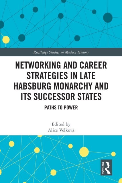 Alice Velkova - Networking and Career Strategies in Late Habsburg Monarchy and its Successor States, E-bok