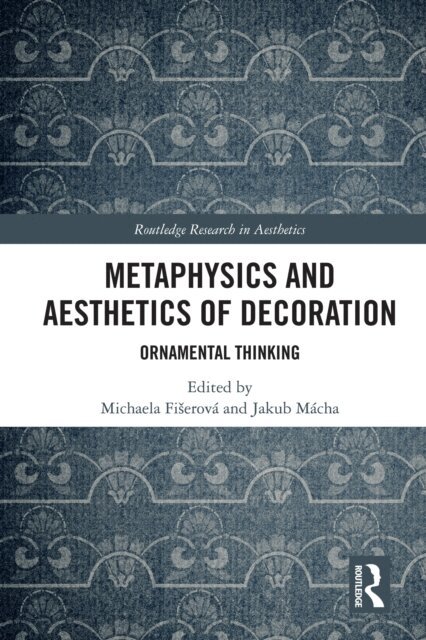 Jakub Macha, Michaela Fiserova - Metaphysics and Aesthetics of Decoration, E-bok