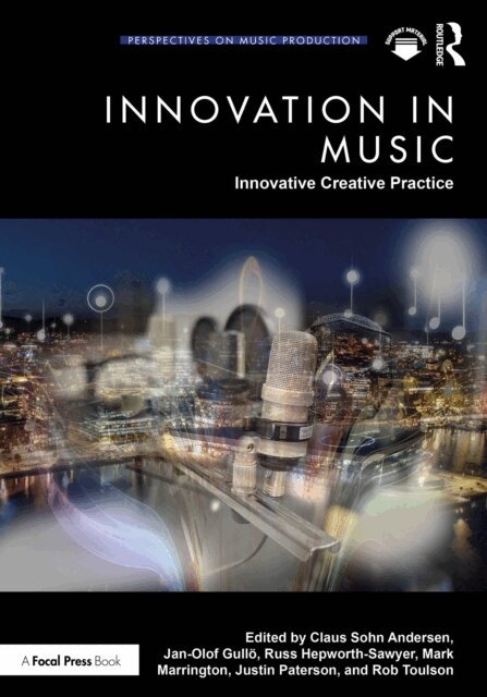 Rob Toulson, Justin Paterson, Mark Marrington, Russ Hepworth-Sawyer, Jan-Olof Gullo, Claus Sohn Andersen - Innovation in Music: Innovative Creative Practice, E-bok