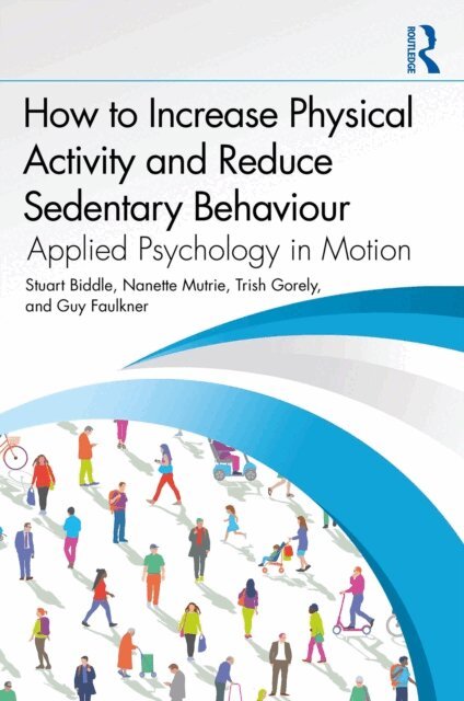 Guy Faulkner, Trish Gorely, Nanette Mutrie, Stuart Biddle - How to Increase Physical Activity and Reduce Sedentary Behaviour, E-bok