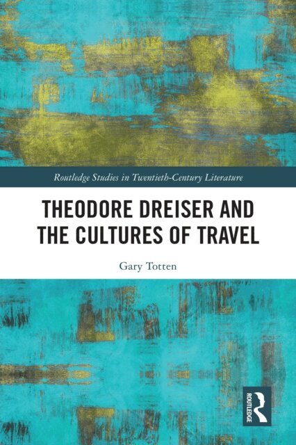 Gary Totten - Theodore Dreiser and the Cultures of Travel, E-bok