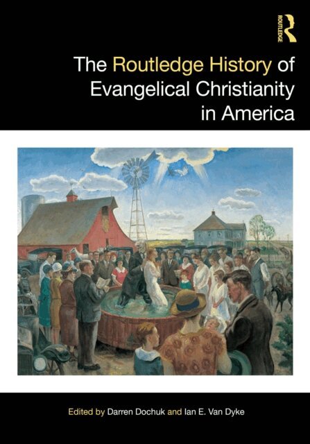 Ian E. Van Dyke, Darren Dochuk - Routledge History of Evangelical Christianity in America, E-bok