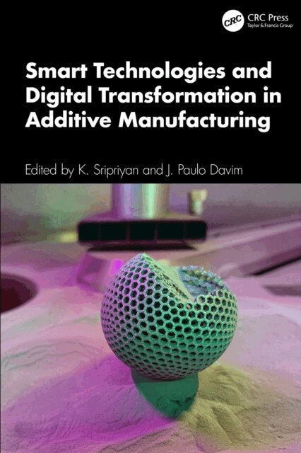J. Paulo Davim, K. Sripriyan - Smart Technologies and Digital Transformation in Additive Manufacturing, E-bok