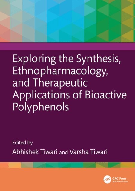 Varsha Tiwari, Abhishek Tiwari - Exploring the Synthesis, Ethnopharmacology, and Therapeutic Applications of Bioactive Polyphenols, E-bok